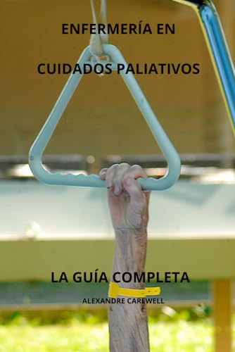 ENFERMERÍA EN CUIDADOS PALIATIVOS - LA GUÍA COMPLETA (Todos los cuidados de enfermería con Alexandre Carewell, Band 30) von Independently published