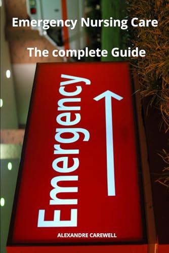 Emergency Nursing Care The complete Guide von Independently published