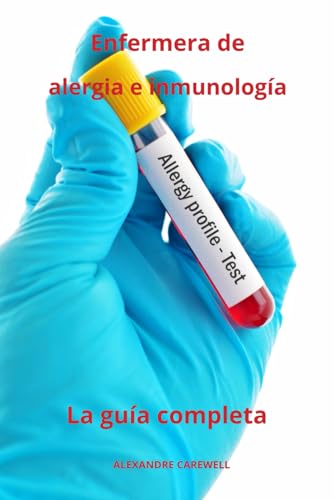 Enfermera de alergia e inmunología La guía completa (Todos los cuidados de enfermería con Alexandre Carewell, Band 13) von Independently published