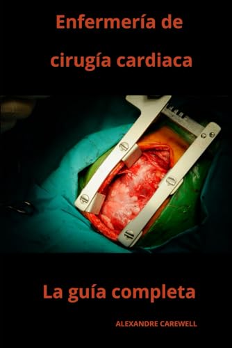 Enfermería de cirugía cardiaca La guía completa (Todos los cuidados de enfermería con Alexandre Carewell, Band 5) von Independently published