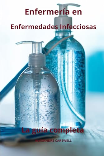 Enfermería en Enfermedades Infecciosas - La guía completa (Todos los cuidados de enfermería con Alexandre Carewell, Band 28) von Independently published