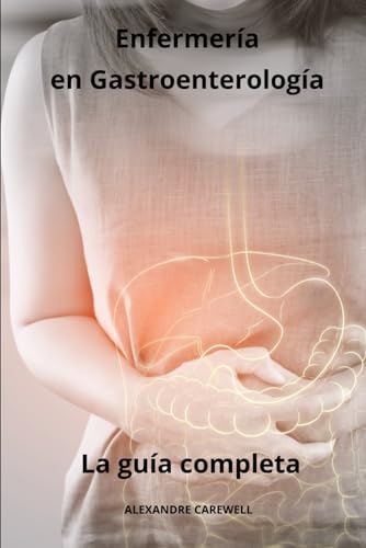 Enfermería en Gastroenterología - La guía completa (Todos los cuidados de enfermería con Alexandre Carewell, Band 36) von Independently published
