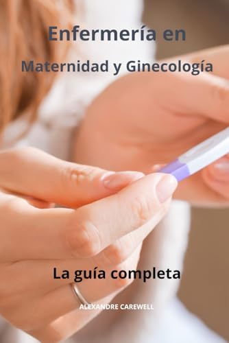 Enfermería en Maternidad y Ginecología La guía completa (Todos los cuidados de enfermería con Alexandre Carewell, Band 37) von Independently published