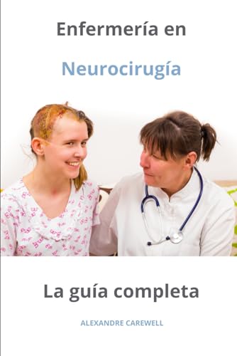 Enfermería en Neurocirugía La guía completa (Todos los cuidados de enfermería con Alexandre Carewell, Band 25) von Independently published