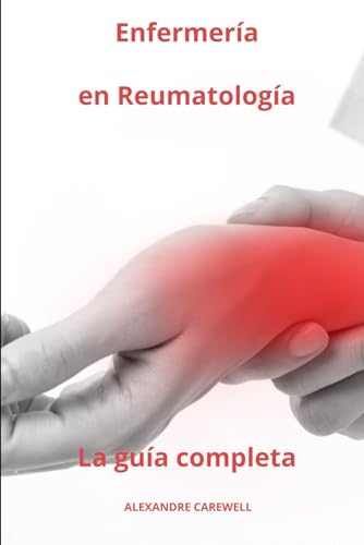 Enfermería en Reumatología - La guía completa (Todos los cuidados de enfermería con Alexandre Carewell, Band 24) von Independently published