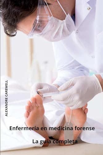 Enfermería en medicina forense La guía completa (Todos los cuidados de enfermería con Alexandre Carewell, Band 10) von Independently published