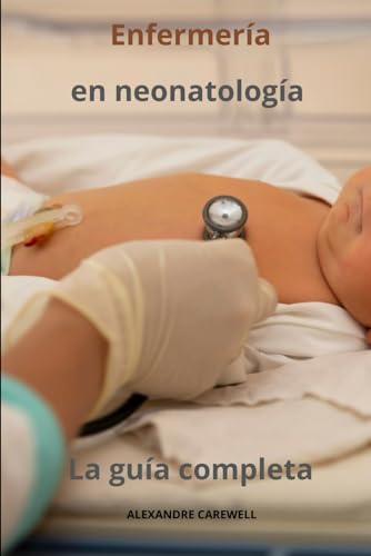 Enfermería en neonatología - La guía completa (Todos los cuidados de enfermería con Alexandre Carewell, Band 21) von Independently published