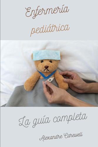 Enfermería pediátrica La guía completa (Todos los cuidados de enfermería con Alexandre Carewell, Band 12) von Independently published