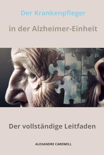 Krankenpfleger in der Alzheimer-Einheit Der vollständige Leitfaden (Krankenpfleger mit ALEXANDRE CAREWELL, Band 35) von Independently published