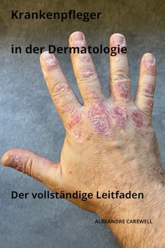 Krankenpfleger in der Dermatologie Der vollständige Leitfaden (Krankenpfleger mit ALEXANDRE CAREWELL, Band 23) von Independently published