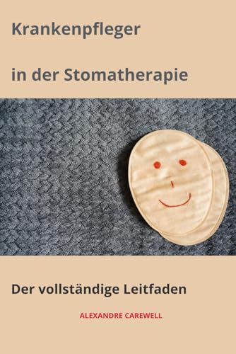 Krankenpfleger in der Stomatherapie Der vollständige Leitfaden (Krankenpfleger mit ALEXANDRE CAREWELL, Band 8) von Independently published