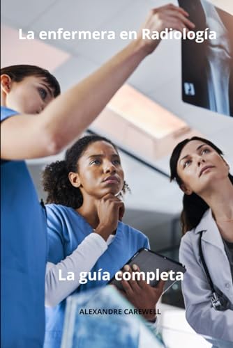 La enfermera en Radiología La guía completa (Todos los cuidados de enfermería con Alexandre Carewell, Band 17) von Independently published