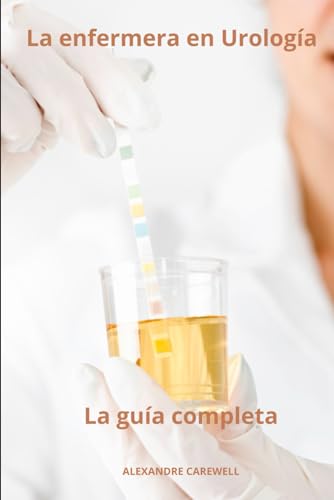 La enfermera en Urología - La guía completa (Todos los cuidados de enfermería con Alexandre Carewell, Band 18) von Independently published