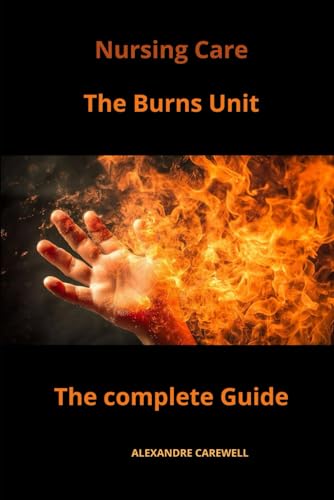 Nursing Care The Burns Unit The complete Guide von Independently published