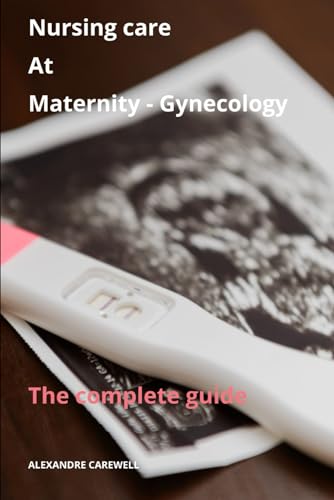 Nursing Care at Maternity-Gynecology The complete Guide von Independently published