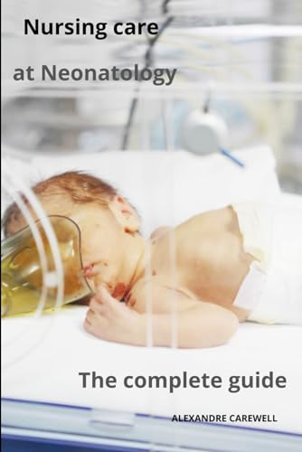 Nursing Care at Neonatology The complete guide von Independently published