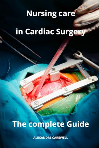 Nursing Care in Cardiac Surgery The complete Guide von Independently published