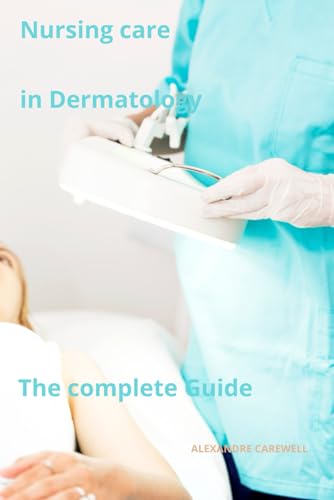 Nursing Care in Dermatology The complete Guide von Independently published