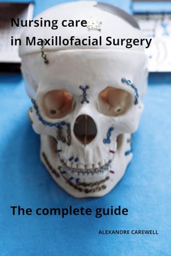 Nursing Care in Maxillofacial Surgery The complete Guide von Independently published