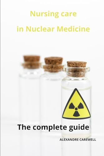 Nursing Care in Nuclear Medicine The complete Guide von Independently published