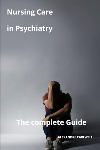Nursing Care in Psychiatry The complete Guide von Independently published
