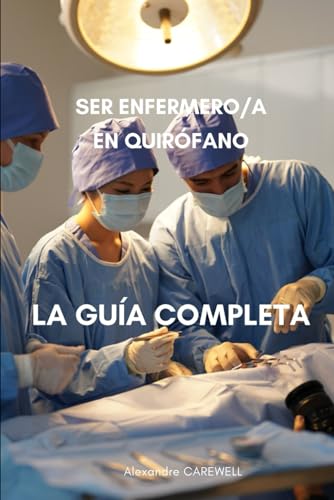 Ser enfermero/a en quirófano La guía completa (Todos los cuidados de enfermería con Alexandre Carewell, Band 14) von Independently published