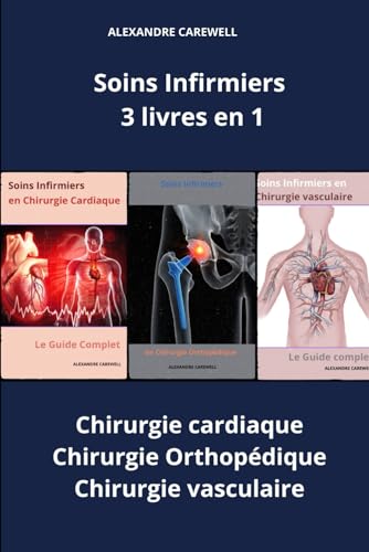Soins Infirmiers 3 livres en 1 : Chirurgie cardiaque, chirurgie orthopédique, chirurgie vasculaire (Ensemble de livres de Soins Infirmiers par Alexandre Carewell, Band 3) von Independently published