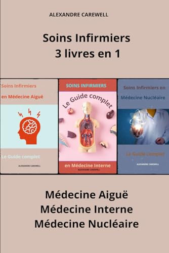 Soins Infirmiers 3 livres en 1 Médecine aiguë, Médecine Interne, Médecine Nucléaire (Ensemble de livres de Soins Infirmiers par Alexandre Carewell, Band 6) von Independently published