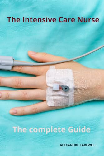 The Intensive Care Nurse The complete Guide von Independently published