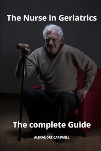 The Nurse in Geriatrics The complete Guide von Independently published