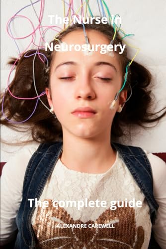 The Nurse in Neurosurgery The complete Guide von Independently published