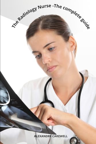The Radiology Nurse The complete Guide von Independently published