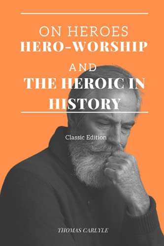 ON HEROES, HERO-WORSHIP AND THE HEROIC IN HISTORY: Annotated ON HEROES, HERO-WORSHIP AND THE HEROIC IN HISTORY: Annotated