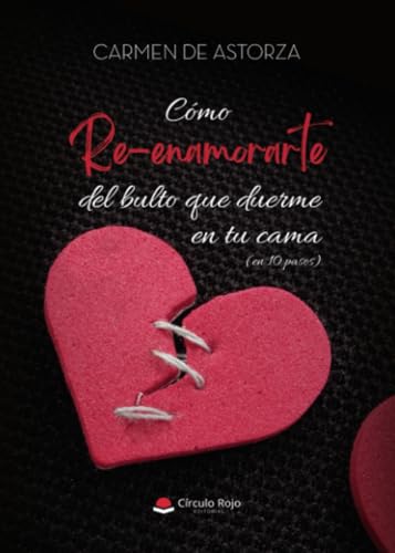 CÓMO RE-ENAMORARTE DEL BULTO QUE DUERME EN TU CAMA (en 10 pasos) von Grupo Editorial Círculo Rojo SL