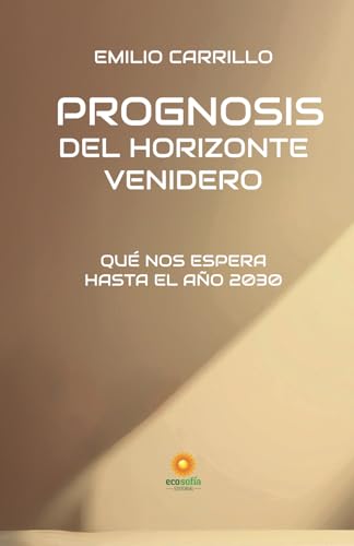 PROGNOSIS DEL HORIZONTE VENIDERO: QUÉ NOS ESPERA HASTA EL AÑO 2030 von EDITORIAL ECOSOFÍA