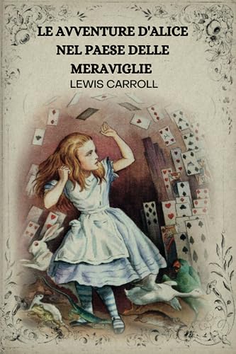 LE AVVENTURE D'ALICE NEL PAESE DELLE MERAVIGLIE PER LEWIS CARROLL: CON ILLUSTRAZIONI ORIGINALI ( ITALIAN EDITION )