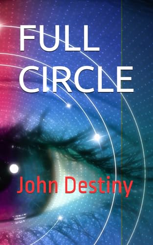 FULL CIRCLE: John Destiny FULL CIRCLE: John Destiny von Independently published