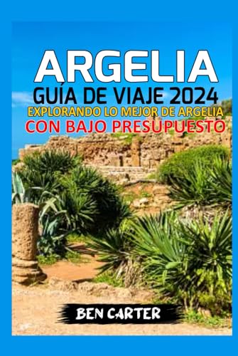 ARGELIA GUÍA DE VIAJE 2024: EXPLORANDO LO MEJOR DE ARGELIA CON BAJO PRESUPUESTO von Independently published