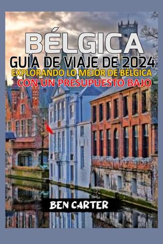 BÉLGICA GUÍA DE VIAJE DE 2024: EXPLORANDO LO MEJOR DE BÉLGICA CON UN PRESUPUESTO BAJO von Independently published