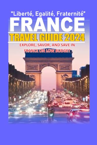 FRANCE TRAVEL GUIDE 2024: EXPLORE, SAVOR, AND SAVE IN FRANCE ON LOW BUDGET von Independently published