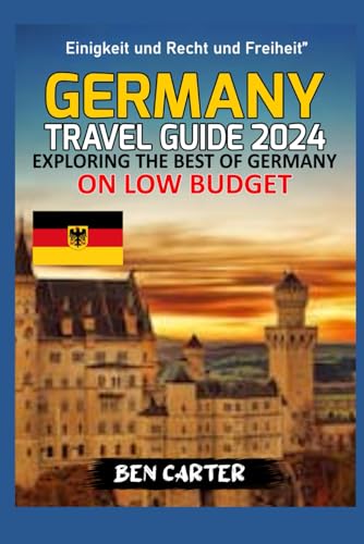 GERMANY TRAVEL GUIDE 2024;: EXPLORING THE BEST OF GERMANY ON LOW BUDGET