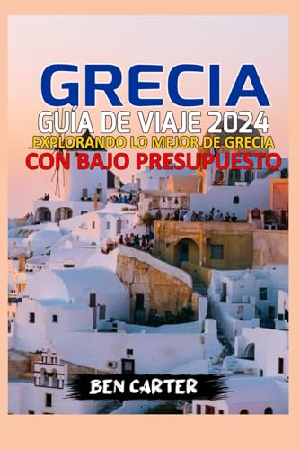 GRECIA GUÍA DE VIAJE 2024: EXPLORANDO LO MEJOR DE GRECIA CON BAJO PRESUPUESTO von Independently published