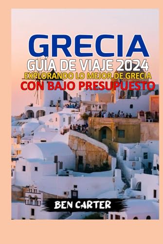 GRECIA GUÍA DE VIAJE 2024: EXPLORANDO LO MEJOR DE GRECIA CON BAJO PRESUPUESTO von Independently published