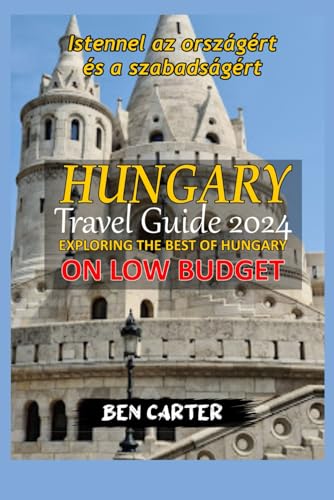 HUNGARY TRAVEL GUIDE 2024: EXPLORING THE BEST OF HUNGARY ON LOW BUDGET von Independently published
