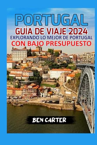 PORTUGAL GUÍA DE VIAJE 2024: EXPLORANDO LO MEJOR DE PORTUGAL CON BAJO PRESUPUESTO von Independently published