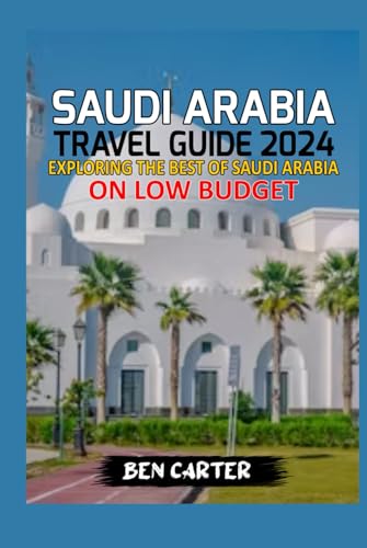 SAUDI ARABIA TRAVEL GUIDE 2024: EXPLORING THE BEST OF SAUDI ARABIA ON LOW BUDGET von Independently published