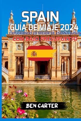 SPAIN GUÍA DE VIAJE 2024: EXPLORANDO LO MEJOR DE ESPAÑA (SPAIN) CON BAJO PRESUPUESTO von Independently published