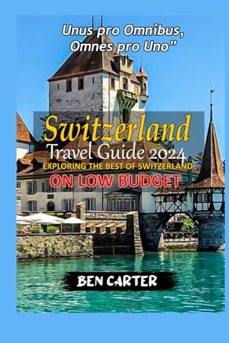 SWITZERLAND TRAVEL GUIDE 2024: EXPLORING THE BEST OF SWITZERLAND ON LOW BUDGET von Independently published