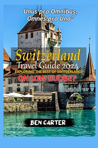 SWITZERLAND TRAVEL GUIDE 2024: EXPLORING THE BEST OF SWITZERLAND ON LOW BUDGET von Independently published
