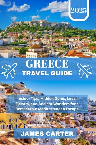 GREECE TRAVEL GUIDE 2025: Insider Tips, Hidden Gems, Local Flavors, and Ancient Wonders for a Remarkable Mediterranean Escape von Independently published